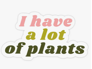 I Have A Lot of Plants Sticker
