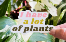 Load image into Gallery viewer, I Have A Lot of Plants Sticker
